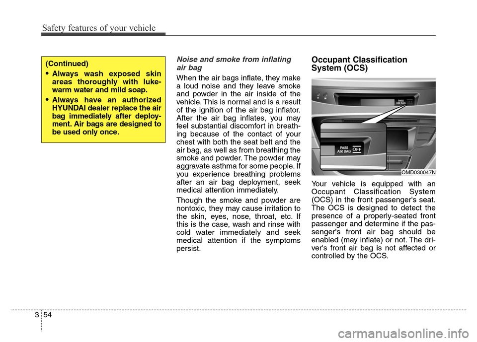 Hyundai Elantra Coupe 2016 Owners Guide Safety features of your vehicle
54 3
Noise and smoke from inflating
air bag 
When the air bags inflate, they make
a loud noise and they leave smoke
and powder in the air inside of the
vehicle. This is