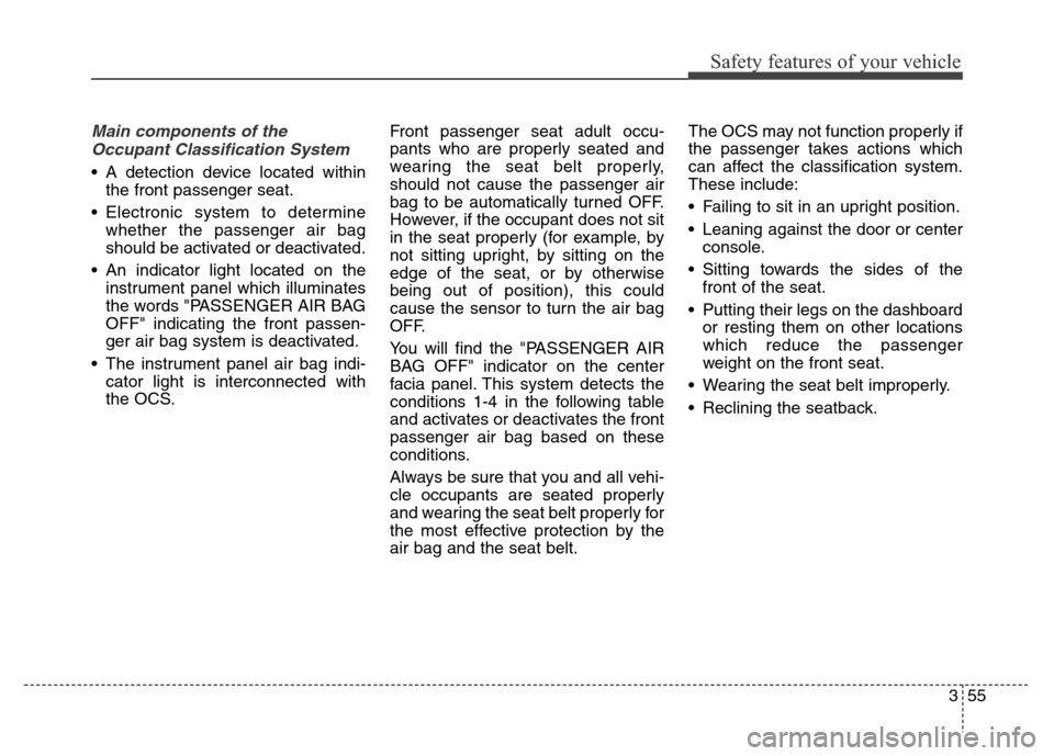 Hyundai Elantra Coupe 2016  Owners Manual Safety features of your vehicle
355
Main components of the
Occupant Classification System    
• A detection device located within
the front passenger seat.
• Electronic system to determine
whether
