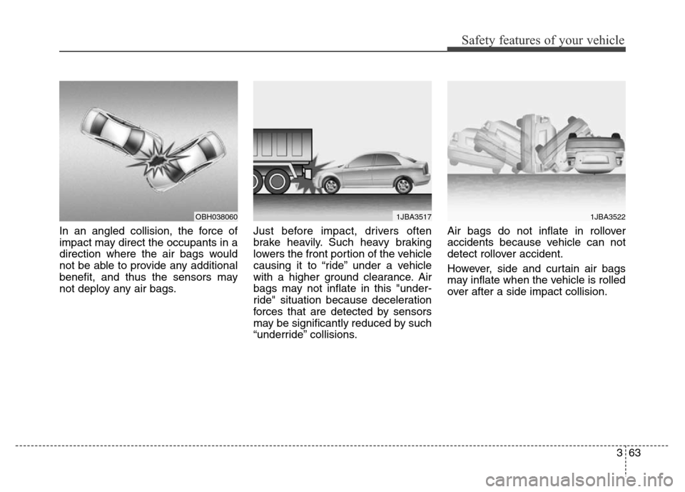 Hyundai Elantra Coupe 2016 Manual Online Safety features of your vehicle
363
In an angled collision, the force of
impact may direct the occupants in a
direction where the air bags would
not be able to provide any additional
benefit, and thus