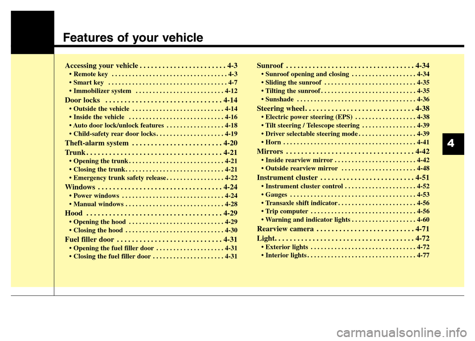 Hyundai Elantra Coupe 2016  Owners Manual Features of your vehicle
Accessing your vehicle . . . . . . . . . . . . . . . . . . . . . . . 4-3
• Remote key  . . . . . . . . . . . . . . . . . . . . . . . . . . . . . . . . . . 4-3
• Smart key 