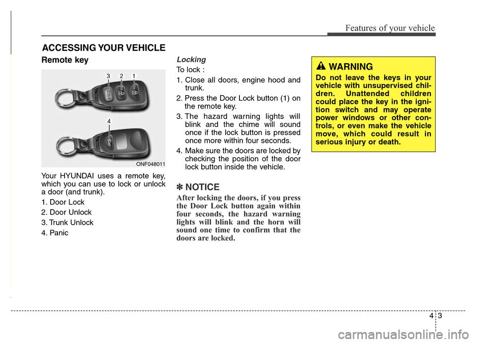 Hyundai Elantra Coupe 2016 Manual Online 43
Features of your vehicle
Remote key 
Your HYUNDAI uses a remote key,
which you can use to lock or unlock
a door (and trunk).
1. Door Lock 
2. Door Unlock
3. Trunk Unlock
4. Panic
Locking
To lock :
