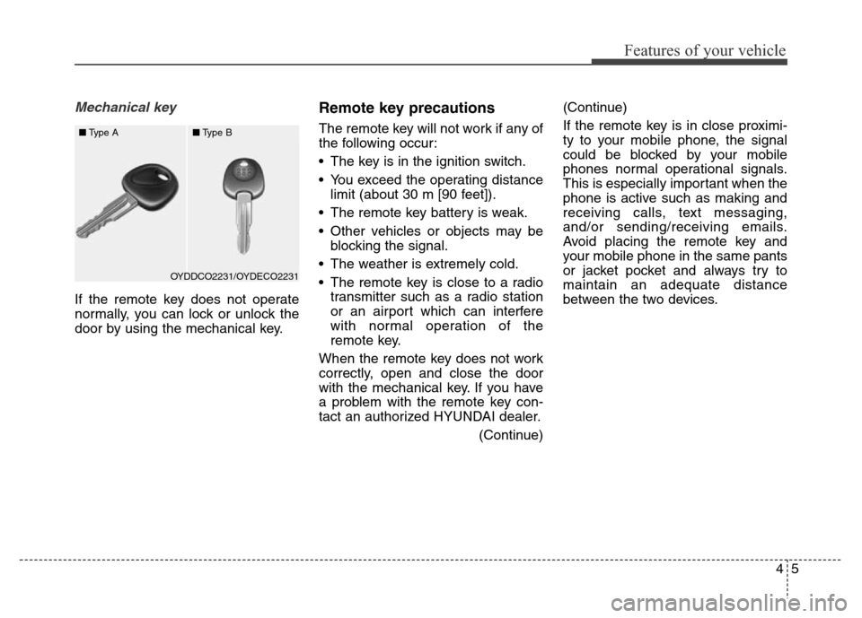 Hyundai Elantra Coupe 2016  Owners Manual 45
Features of your vehicle
Mechanical key 
If the remote key does not operate
normally, you can lock or unlock the
door by using the mechanical key.
Remote key precautions
The remote key will not wor