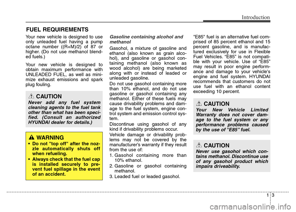 Hyundai Elantra Coupe 2016  Owners Manual 13
Introduction
Your new vehicle is designed to use
only unleaded fuel having a pump
octane number ((R+M)/2) of 87 or
higher. (Do not use methanol blend-
ed fuels.)
Your new vehicle is designed to
obt