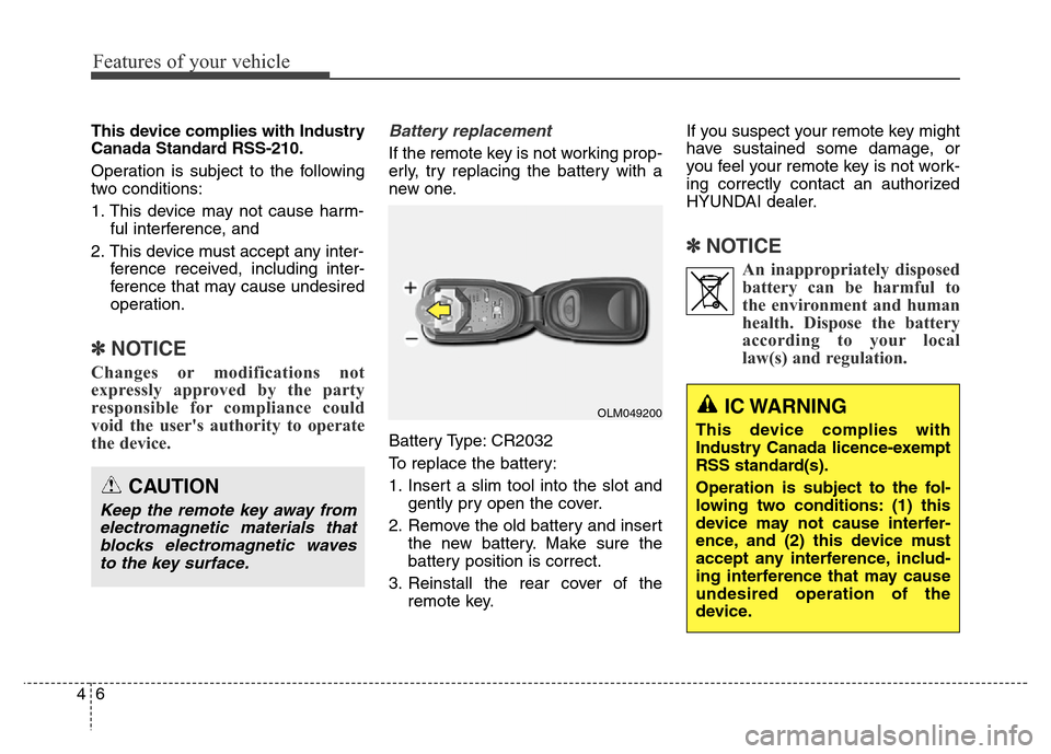 Hyundai Elantra Coupe 2016  Owners Manual Features of your vehicle
6 4
This device complies with Industry
Canada Standard RSS-210.
Operation is subject to the following
two conditions:
1. This device may not cause harm-
ful interference, and
