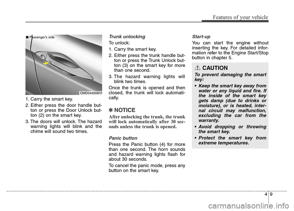 Hyundai Elantra Coupe 2016  Owners Manual 49
Features of your vehicle
1. Carry the smart key.
2. Either press the door handle but-
ton or press the Door Unlock but-
ton (2) on the smart key.
3. The doors will unlock. The hazard
warning lights