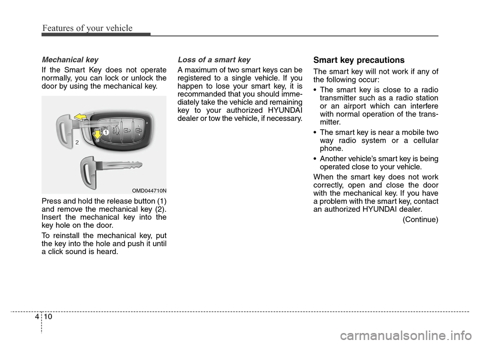 Hyundai Elantra Coupe 2016  Owners Manual Features of your vehicle
10 4
Mechanical key 
If the Smart Key does not operate
normally, you can lock or unlock the
door by using the mechanical key.
Press and hold the release button (1)
and remove 