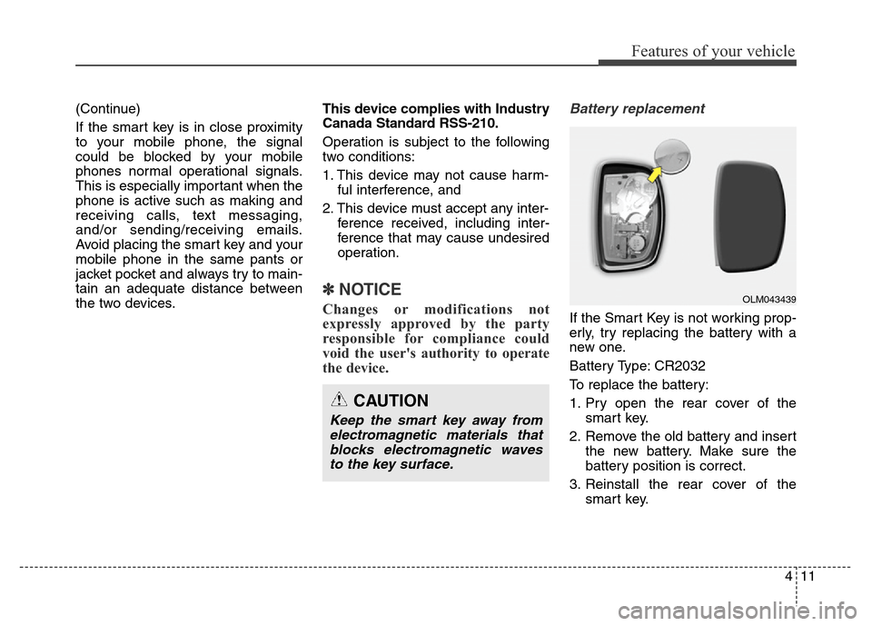 Hyundai Elantra Coupe 2016  Owners Manual 411
Features of your vehicle
(Continue)
If the smart key is in close proximity
to your mobile phone, the signal
could be blocked by your mobile
phones normal operational signals.
This is especially im