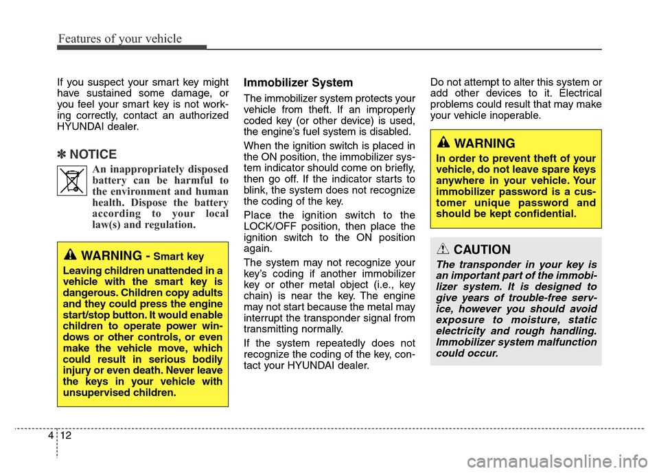 Hyundai Elantra Coupe 2016  Owners Manual Features of your vehicle
12 4
WARNING
In order to prevent theft of your
vehicle, do not leave spare keys
anywhere in your vehicle. Your
immobilizer password is a cus-
tomer unique password and
should 