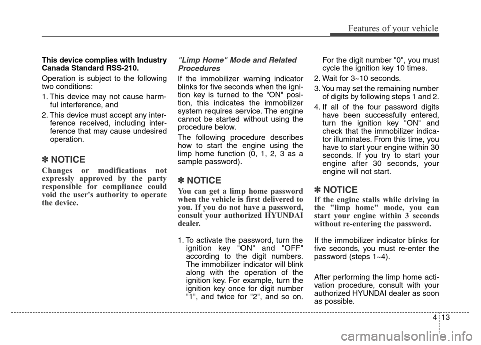 Hyundai Elantra Coupe 2016 Owners Manual 413
Features of your vehicle
This device complies with Industry
Canada Standard RSS-210.
Operation is subject to the following
two conditions:
1. This device may not cause harm-
ful interference, and
Hyundai Elantra Coupe 2016 Owners Manual 413
Features of your vehicle
This device complies with Industry
Canada Standard RSS-210.
Operation is subject to the following
two conditions:
1. This device may not cause harm-
ful interference, and