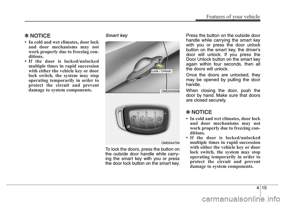 Hyundai Elantra Coupe 2016 Owners Manual 415
Features of your vehicle
✽NOTICE
• In cold and wet climates, door lock
and door mechanisms may not
work properly due to freezing con-
ditions.
• If the door is locked/unlocked
multiple times Hyundai Elantra Coupe 2016 Owners Manual 415
Features of your vehicle
✽NOTICE
• In cold and wet climates, door lock
and door mechanisms may not
work properly due to freezing con-
ditions.
• If the door is locked/unlocked
multiple times