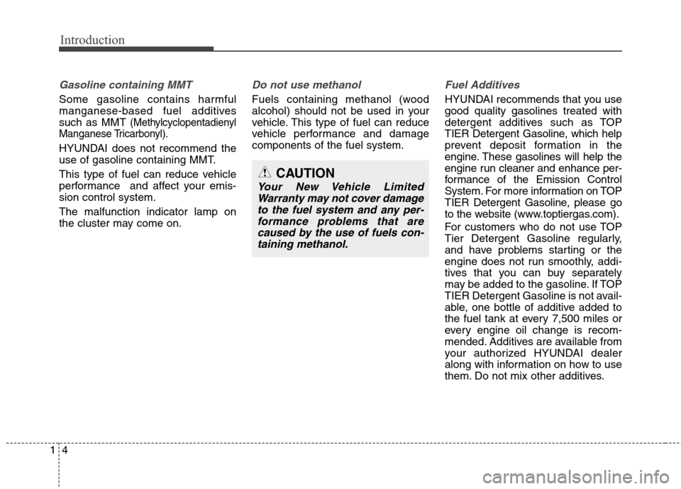 Hyundai Elantra Coupe 2014 User Guide Introduction
4 1
Gasoline containing MMT
Some gasoline contains harmful
manganese-based fuel additives
such as MMT
(Methylcyclopentadienyl
Manganese Tricarbonyl).
HYUNDAI does not recommend the
use o Hyundai Elantra Coupe 2014 User Guide Introduction
4 1
Gasoline containing MMT
Some gasoline contains harmful
manganese-based fuel additives
such as MMT
(Methylcyclopentadienyl
Manganese Tricarbonyl).
HYUNDAI does not recommend the
use o
