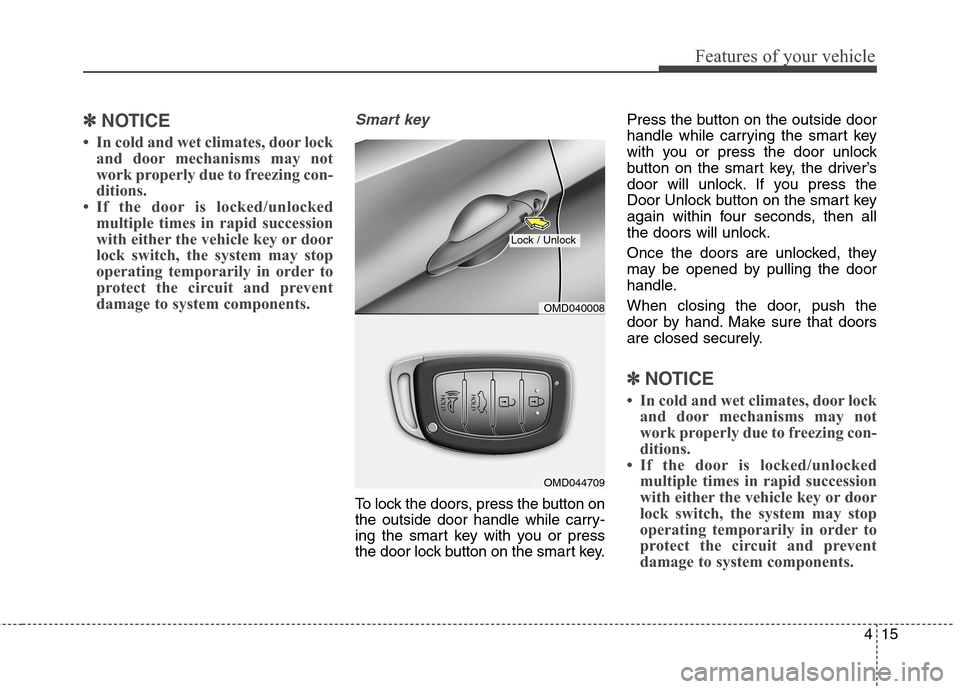 Hyundai Elantra Coupe 2014  Owners Manual 415
Features of your vehicle
✽ ✽
NOTICE
• In cold and wet climates, door lock
and door mechanisms may not
work properly due to freezing con-
ditions.
• If the door is locked/unlocked
multiple 