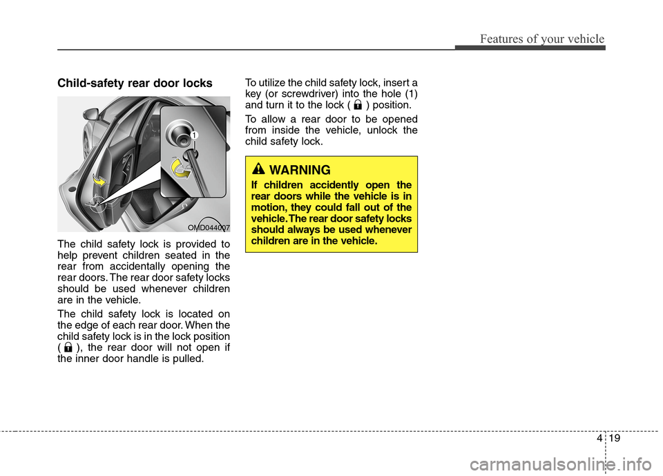 Hyundai Elantra Coupe 2014  Owners Manual 419
Features of your vehicle
Child-safety rear door locks 
The child safety lock is provided to
help prevent children seated in the
rear from accidentally opening the
rear doors. The rear door safety 