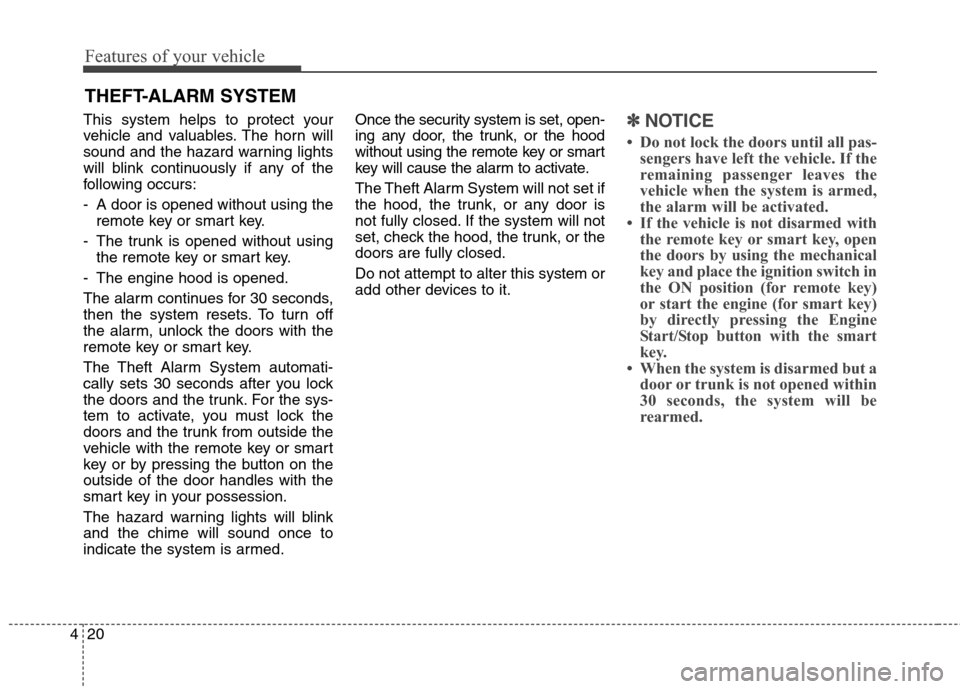 Hyundai Elantra Coupe 2014  Owners Manual Features of your vehicle
20 4
This system helps to protect your
vehicle and valuables. The horn will
sound and the hazard warning lights
will blink continuously if any of the
following occurs:
- A doo
