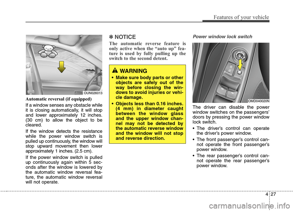 Hyundai Elantra Coupe 2014  Owners Manual 427
Features of your vehicle
Automatic reversal (if equipped) 
If a window senses any obstacle while
it is closing automatically, it will stop
and lower approximately 12 inches.
(30 cm) to allow the o