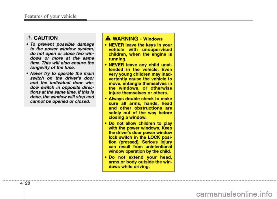 Hyundai Elantra Coupe 2014  Owners Manual Features of your vehicle
28 4
WARNING - Windows
 NEVER leave the keys in your
vehicle with unsupervised
children, when the engine is
running.
 NEVER leave any child unat-
tended in the vehicle. Even
v