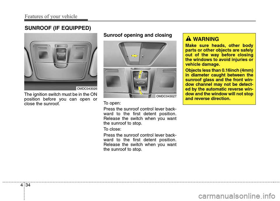 Hyundai Elantra Coupe 2014  Owners Manual Features of your vehicle
34 4
The ignition switch must be in the ON
position before you can open or
close the sunroof.
Sunroof opening and closing
To open:
Press the sunroof control lever back-
ward t