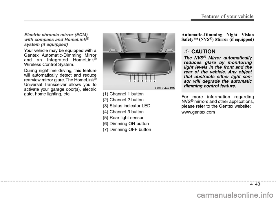 Hyundai Elantra Coupe 2014 Owners Manual 443
Features of your vehicle
Electric chromic mirror (ECM)
with compass and HomeLink®
system (if equipped)
Your vehicle may be equipped with a
Gentex Automatic-Dimming Mirror
and an Integrated HomeLi Hyundai Elantra Coupe 2014 Owners Manual 443
Features of your vehicle
Electric chromic mirror (ECM)
with compass and HomeLink®
system (if equipped)
Your vehicle may be equipped with a
Gentex Automatic-Dimming Mirror
and an Integrated HomeLi