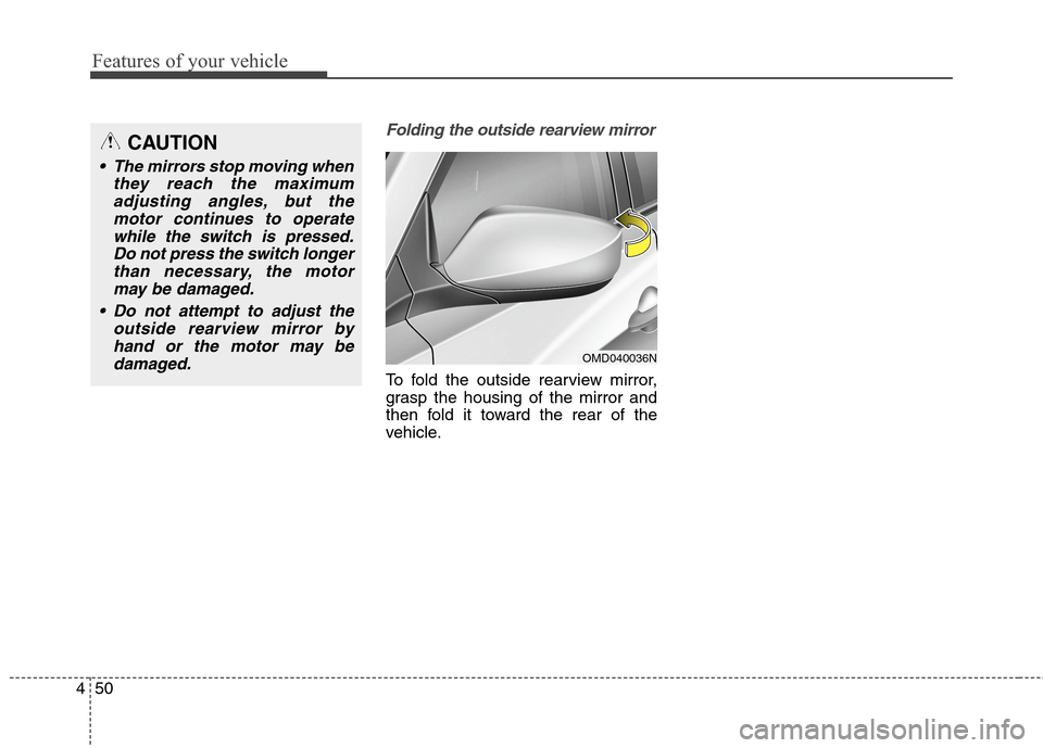 Hyundai Elantra Coupe 2014  Owners Manual Features of your vehicle
50 4
Folding the outside rearview mirror
To fold the outside rearview mirror,
grasp the housing of the mirror and
then fold it toward the rear of the
vehicle.
OMD040036N
CAUTI