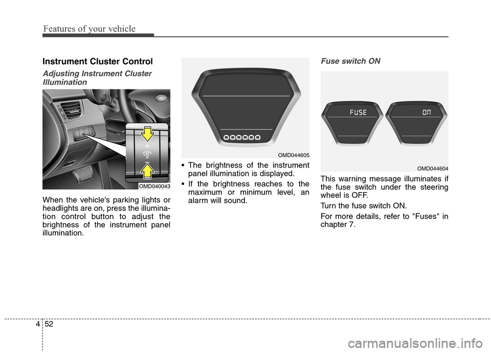 Hyundai Elantra Coupe 2014  Owners Manual Features of your vehicle
52 4
Instrument Cluster Control
Adjusting Instrument Cluster
Illumination
When the vehicles parking lights or
headlights are on, press the illumina-
tion control button to ad