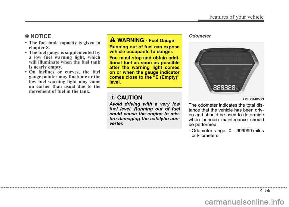 Hyundai Elantra Coupe 2014  Owners Manual 455
Features of your vehicle
✽ ✽
NOTICE
• The fuel tank capacity is given in
chapter 8.
• The fuel gauge is supplemented by
a low fuel warning light, which
will illuminate when the fuel tank
i