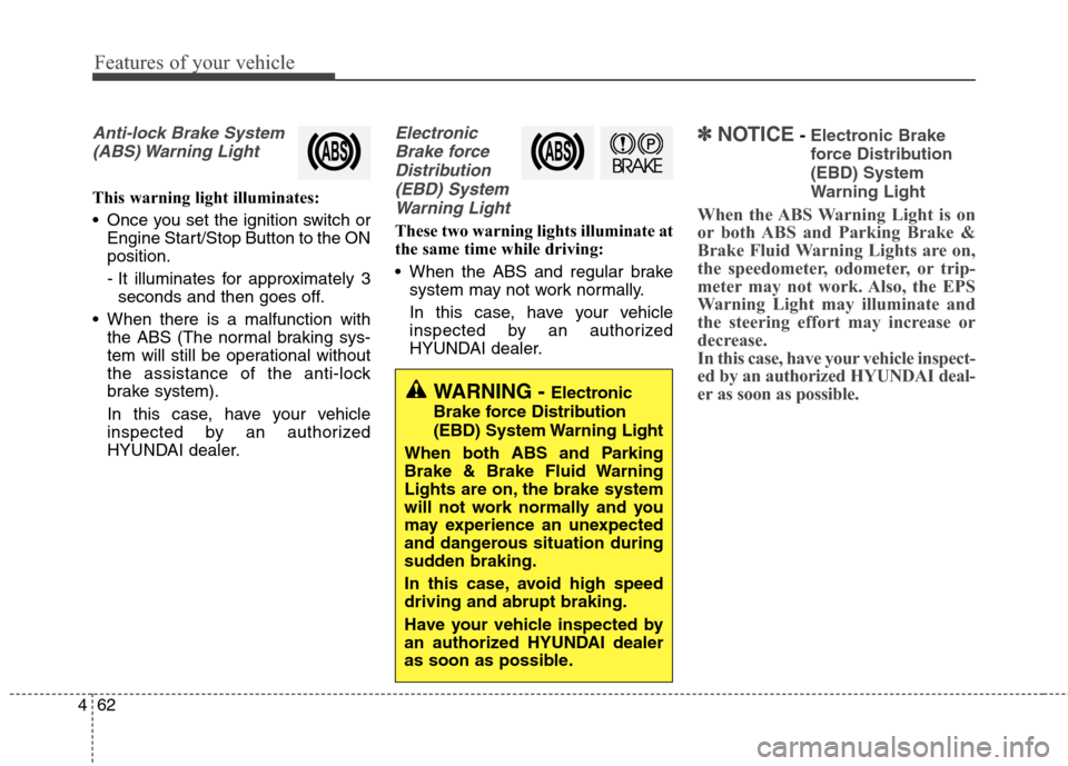Hyundai Elantra Coupe 2014  Owners Manual Features of your vehicle
62 4
Anti-lock Brake System
(ABS) Warning  Light
This warning light illuminates:
 Once you set the ignition switch or
Engine Start/Stop Button to the ON
position.
- It illumin
