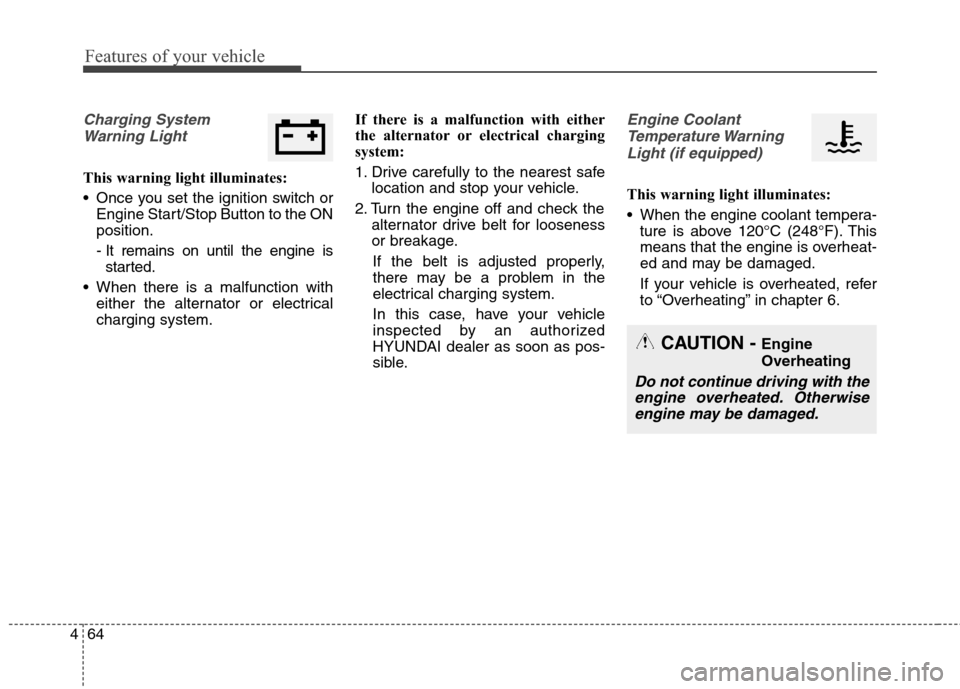 Hyundai Elantra Coupe 2014  Owners Manual Features of your vehicle
64 4
Charging System
Warning Light
This warning light illuminates:
 Once you set the ignition switch or
Engine Start/Stop Button to the ON
position.
- It remains on until the 