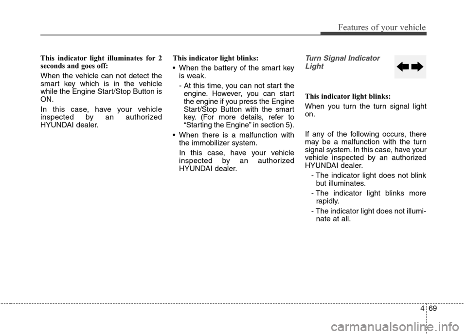 Hyundai Elantra Coupe 2014  Owners Manual 469
Features of your vehicle
This indicator light illuminates for 2
seconds and goes off:
When the vehicle can not detect the
smart key which is in the vehicle
while the Engine Start/Stop Button is
ON