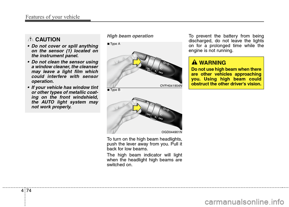 Hyundai Elantra Coupe 2014  Owners Manual Features of your vehicle
74 4
High beam operation
To turn on the high beam headlights,
push the lever away from you. Pull it
back for low beams.
The high beam indicator will light
when the headlight h