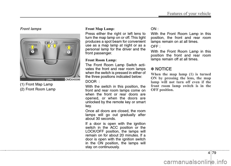 Hyundai Elantra Coupe 2014  Owners Manual 479
Features of your vehicle
Front lamps
(1) Front Map Lamp
(2) Front Room LampFront Map Lamp:
Press either the right or left lens to
turn the map lamp on or off. This light
produces a spot beam for c