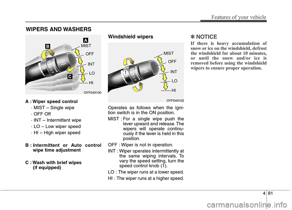Hyundai Elantra Coupe 2014  Owners Manual 481
Features of your vehicle
A : Wiper speed control
· MIST – Single wipe
· OFF Off
· INT – Intermittent wipe
· LO – Low wiper speed
· HI – High wiper speed
B : Intermittent or Auto contr