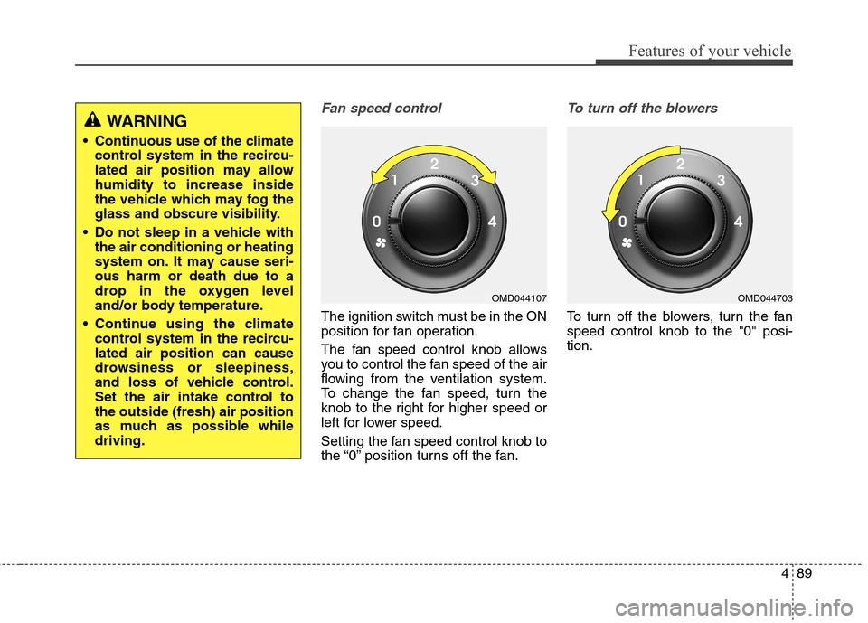 Hyundai Elantra Coupe 2014 Owners Manual 489
Features of your vehicle
Fan speed control
The ignition switch must be in the ON
position for fan operation.
The fan speed control knob allows
you to control the fan speed of the air
flowing from Hyundai Elantra Coupe 2014 Owners Manual 489
Features of your vehicle
Fan speed control
The ignition switch must be in the ON
position for fan operation.
The fan speed control knob allows
you to control the fan speed of the air
flowing from