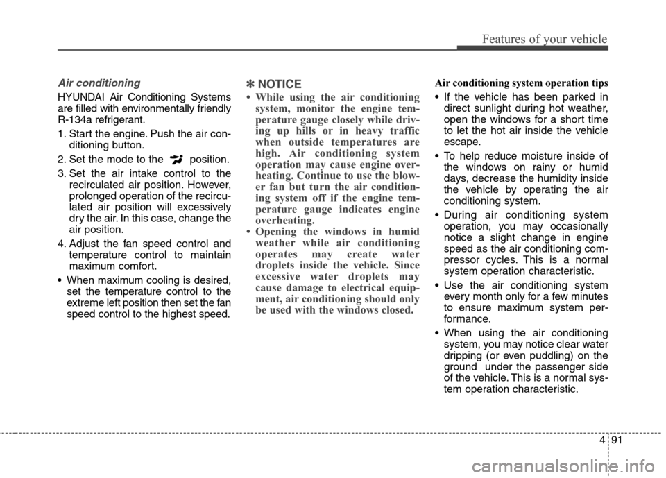 Hyundai Elantra Coupe 2014 Owners Manual 491
Features of your vehicle
Air conditioning
HYUNDAI Air Conditioning Systems
are filled with environmentally friendly
R-134a refrigerant.
1. Start the engine. Push the air con-
ditioning button.
2 Hyundai Elantra Coupe 2014 Owners Manual 491
Features of your vehicle
Air conditioning
HYUNDAI Air Conditioning Systems
are filled with environmentally friendly
R-134a refrigerant.
1. Start the engine. Push the air con-
ditioning button.
2