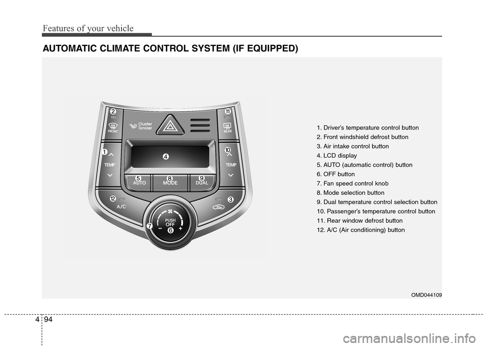 Hyundai Elantra Coupe 2014 Owners Manual Features of your vehicle
94 4
AUTOMATIC CLIMATE CONTROL SYSTEM (IF EQUIPPED)
1. Driver’s temperature control button
2. Front windshield defrost button
3. Air intake control button
4. LCD display
5. Hyundai Elantra Coupe 2014 Owners Manual Features of your vehicle
94 4
AUTOMATIC CLIMATE CONTROL SYSTEM (IF EQUIPPED)
1. Driver’s temperature control button
2. Front windshield defrost button
3. Air intake control button
4. LCD display
5.