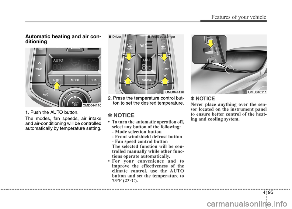 Hyundai Elantra Coupe 2014 Owners Manual 495
Features of your vehicle
Automatic heating and air con-
ditioning
1. Push the AUTO button.
The modes, fan speeds, air intake
and air-conditioning will be controlled
automatically by temperature se Hyundai Elantra Coupe 2014 Owners Manual 495
Features of your vehicle
Automatic heating and air con-
ditioning
1. Push the AUTO button.
The modes, fan speeds, air intake
and air-conditioning will be controlled
automatically by temperature se