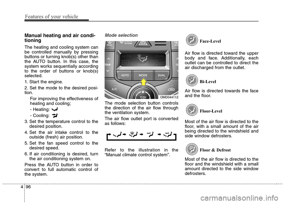Hyundai Elantra Coupe 2014 Owners Manual Features of your vehicle
96 4
Manual heating and air condi-
tioning
The heating and cooling system can
be controlled manually by pressing
buttons or turning knob(s) other than
the AUTO button. In this Hyundai Elantra Coupe 2014 Owners Manual Features of your vehicle
96 4
Manual heating and air condi-
tioning
The heating and cooling system can
be controlled manually by pressing
buttons or turning knob(s) other than
the AUTO button. In this