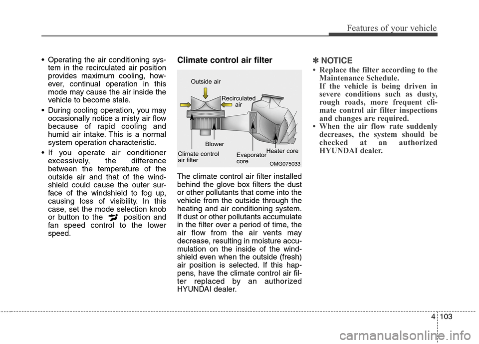 Hyundai Elantra Coupe 2014 Owners Manual 4103
Features of your vehicle
Operating the air conditioning sys-
tem in the recirculated air position
provides maximum cooling, how-
ever, continual operation in this
mode may cause the air inside t Hyundai Elantra Coupe 2014 Owners Manual 4103
Features of your vehicle
Operating the air conditioning sys-
tem in the recirculated air position
provides maximum cooling, how-
ever, continual operation in this
mode may cause the air inside t