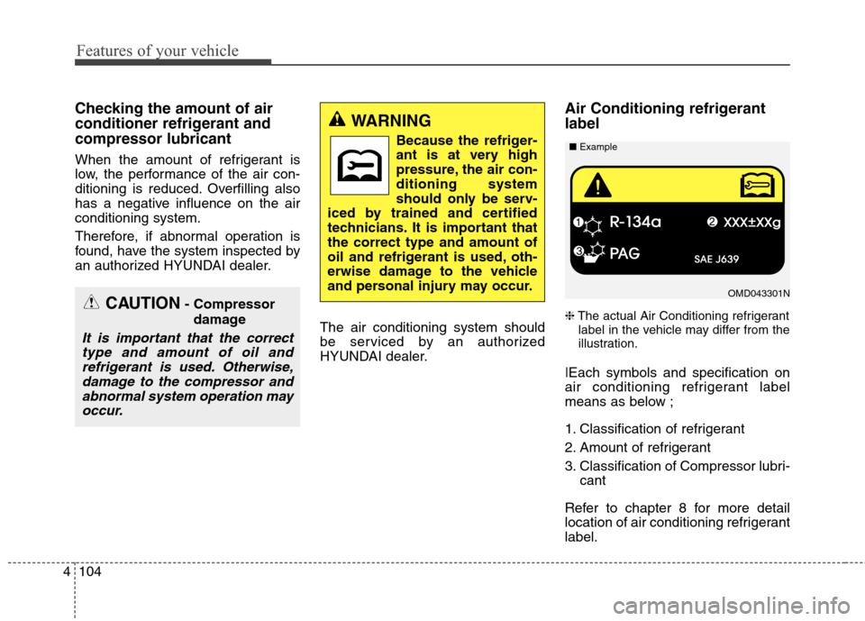 Hyundai Elantra Coupe 2014  Owners Manual Features of your vehicle
104 4
Checking the amount of air
conditioner refrigerant and
compressor lubricant
When the amount of refrigerant is
low, the performance of the air con-
ditioning is reduced. 