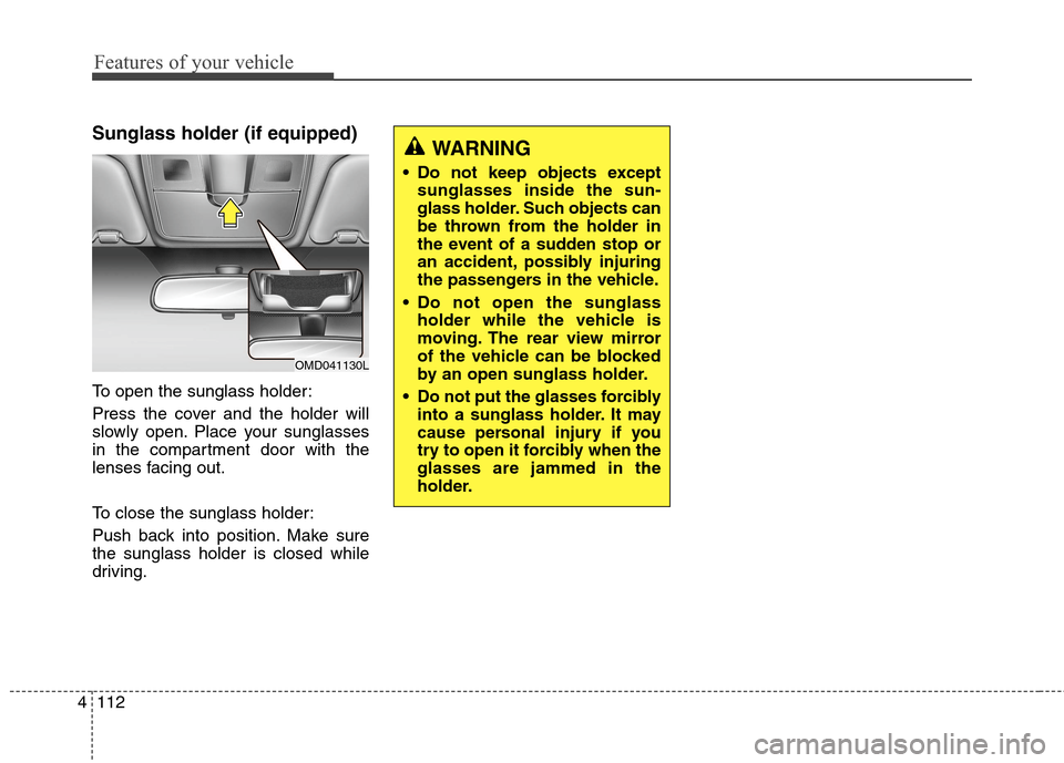 Hyundai Elantra Coupe 2014 Owners Manual Features of your vehicle
112 4
Sunglass holder (if equipped)
To open the sunglass holder:
Press the cover and the holder will
slowly open. Place your sunglasses
in the compartment door with the
lenses Hyundai Elantra Coupe 2014 Owners Manual Features of your vehicle
112 4
Sunglass holder (if equipped)
To open the sunglass holder:
Press the cover and the holder will
slowly open. Place your sunglasses
in the compartment door with the
lenses