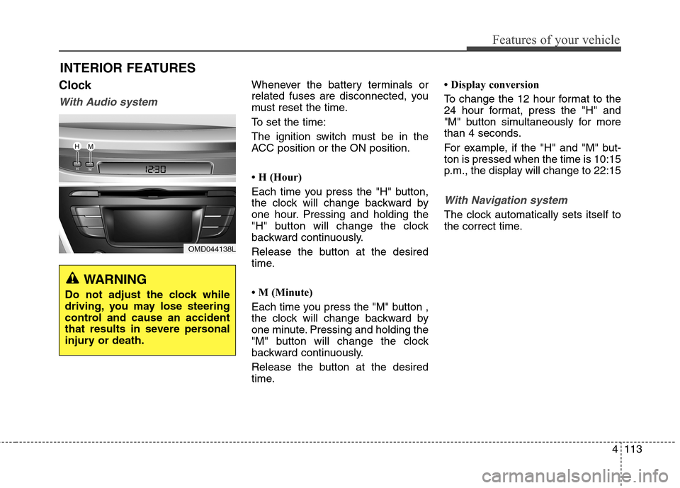 Hyundai Elantra Coupe 2014 Owners Manual 4113
Features of your vehicle
INTERIOR FEATURES
Clock
With Audio system
Whenever the battery terminals or
related fuses are disconnected, you
must reset the time.
To set the time:
The ignition switch Hyundai Elantra Coupe 2014 Owners Manual 4113
Features of your vehicle
INTERIOR FEATURES
Clock
With Audio system
Whenever the battery terminals or
related fuses are disconnected, you
must reset the time.
To set the time:
The ignition switch