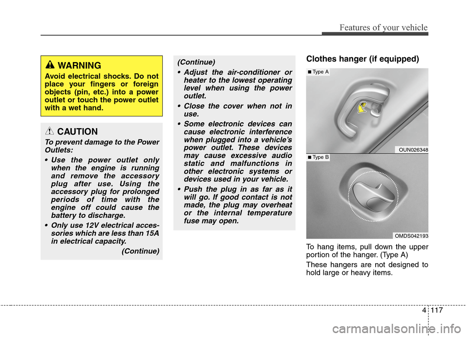 Hyundai Elantra Coupe 2014 Owners Manual 4117
Features of your vehicle
Clothes hanger (if equipped)
To hang items, pull down the upper
portion of the hanger. (Type A)
These hangers are not designed to
hold large or heavy items.
CAUTION
To pr Hyundai Elantra Coupe 2014 Owners Manual 4117
Features of your vehicle
Clothes hanger (if equipped)
To hang items, pull down the upper
portion of the hanger. (Type A)
These hangers are not designed to
hold large or heavy items.
CAUTION
To pr