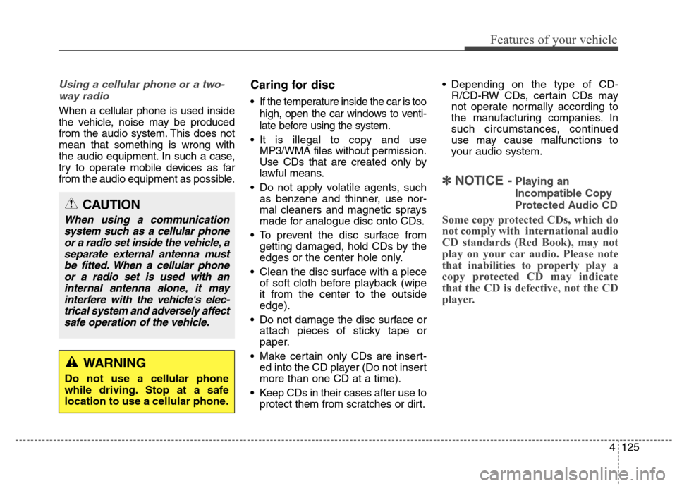 Hyundai Elantra Coupe 2014  Owners Manual 4125
Features of your vehicle
Using a cellular phone or a two-
way radio   
When a cellular phone is used inside
the vehicle, noise may be produced
from the audio system. This does not
mean that somet