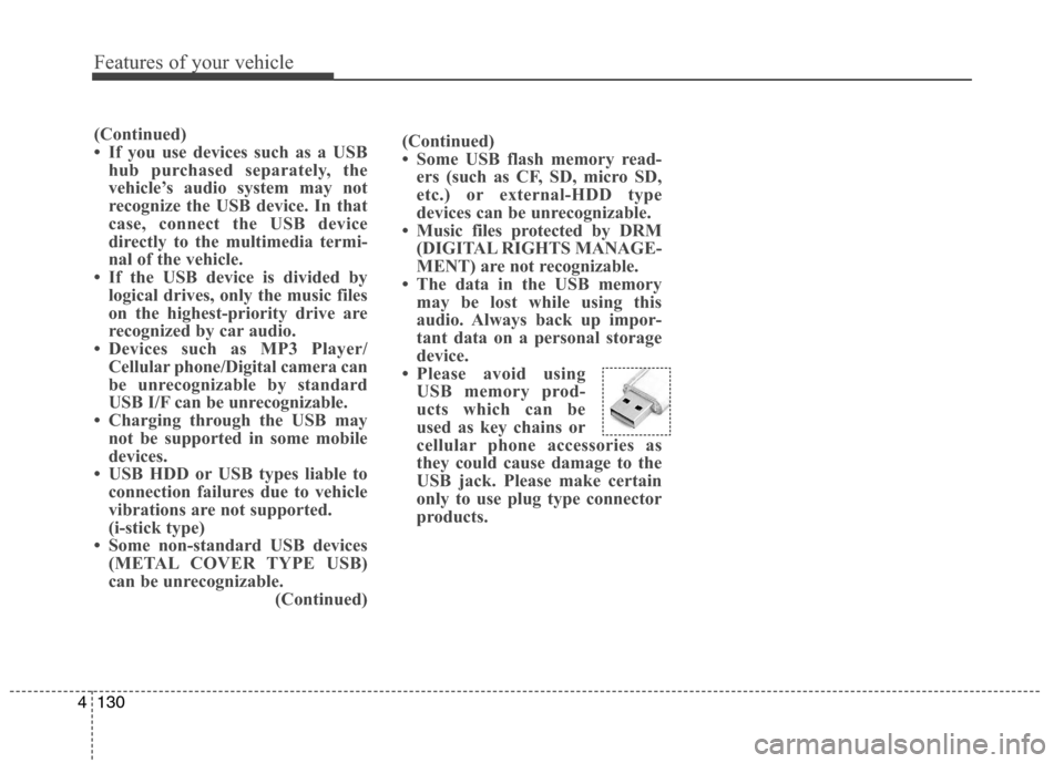 Hyundai Elantra Coupe 2014  Owners Manual Features of your vehicle
130 4
(Continued)
• Some USB flash memory read-
ers (such as CF, SD, micro SD,
etc.) or external-HDD type
devices can be unrecognizable.
• Music files protected by DRM
(DI