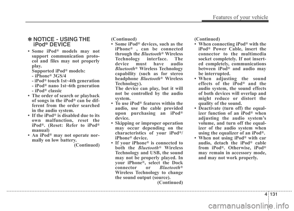 Hyundai Elantra Coupe 2014  Owners Manual 4131
Features of your vehicle
✽ ✽
NOTICE - USING THE
iPod®DEVICE
• Some iPod®models may not
support communication proto-
col and files may not properly
play.
Supported iPod
®models:
- iPhone