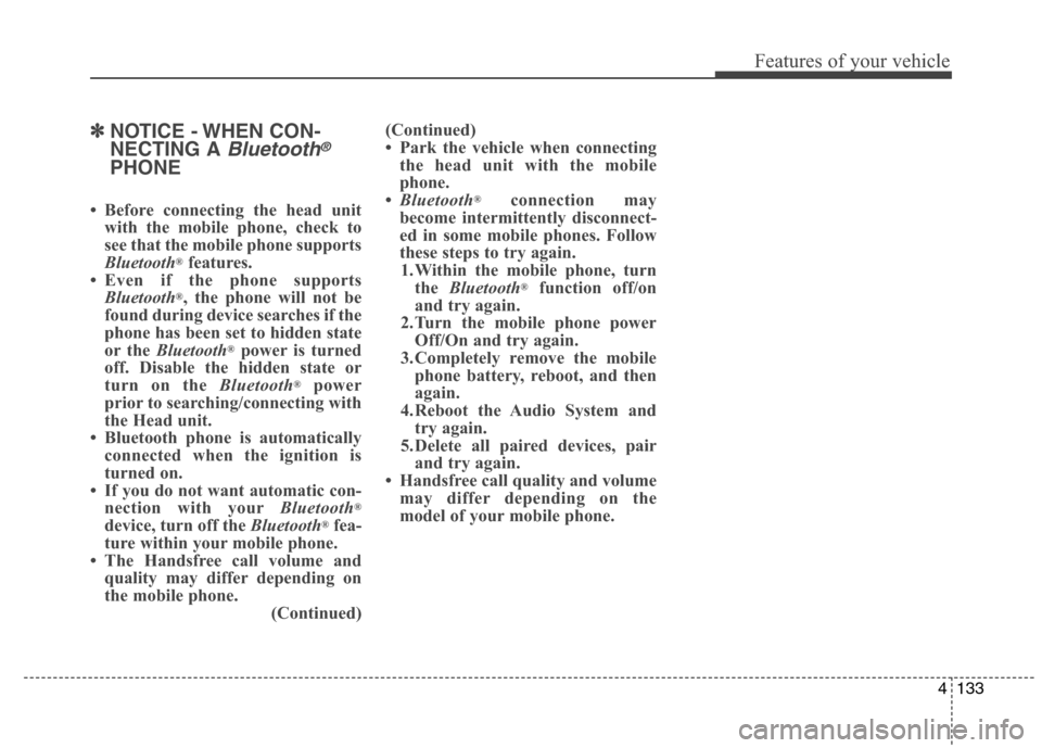 Hyundai Elantra Coupe 2014  Owners Manual 4133
Features of your vehicle
✽ ✽
NOTICE - WHEN CON-
NECTING A 
Bluetooth®
PHONE
• Before connecting the head unit
with the mobile phone, check to
see that the mobile phone supports
Bluetooth
