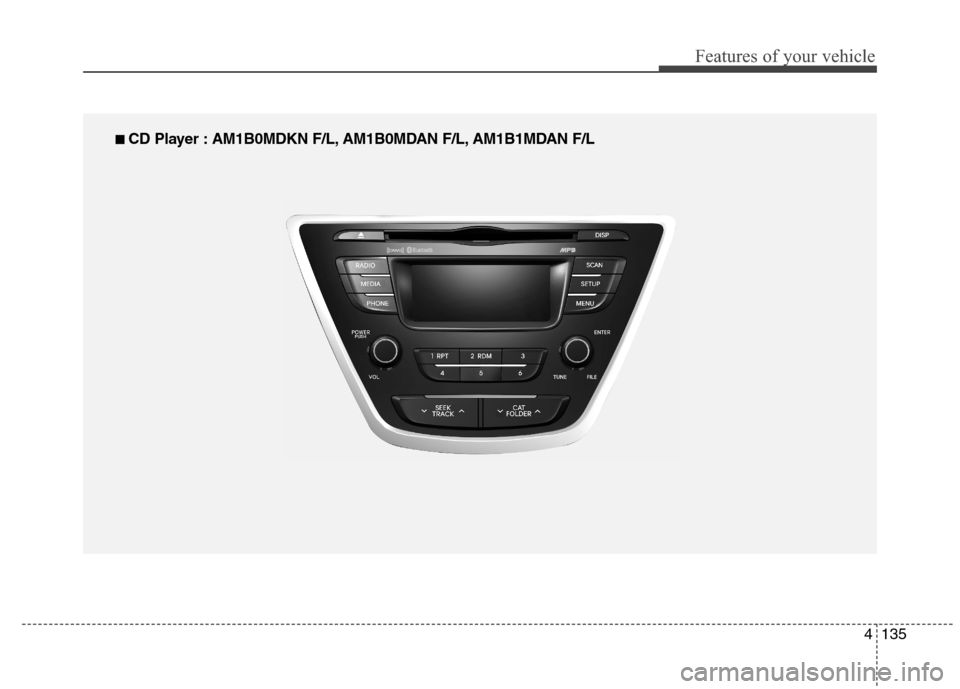 Hyundai Elantra Coupe 2014  Owners Manual 4135
Features of your vehicle
■ ■ 
 CD Player : AM1B0MDKN F/L, AM1B0MDAN F/L, AM1B1MDAN F/L 