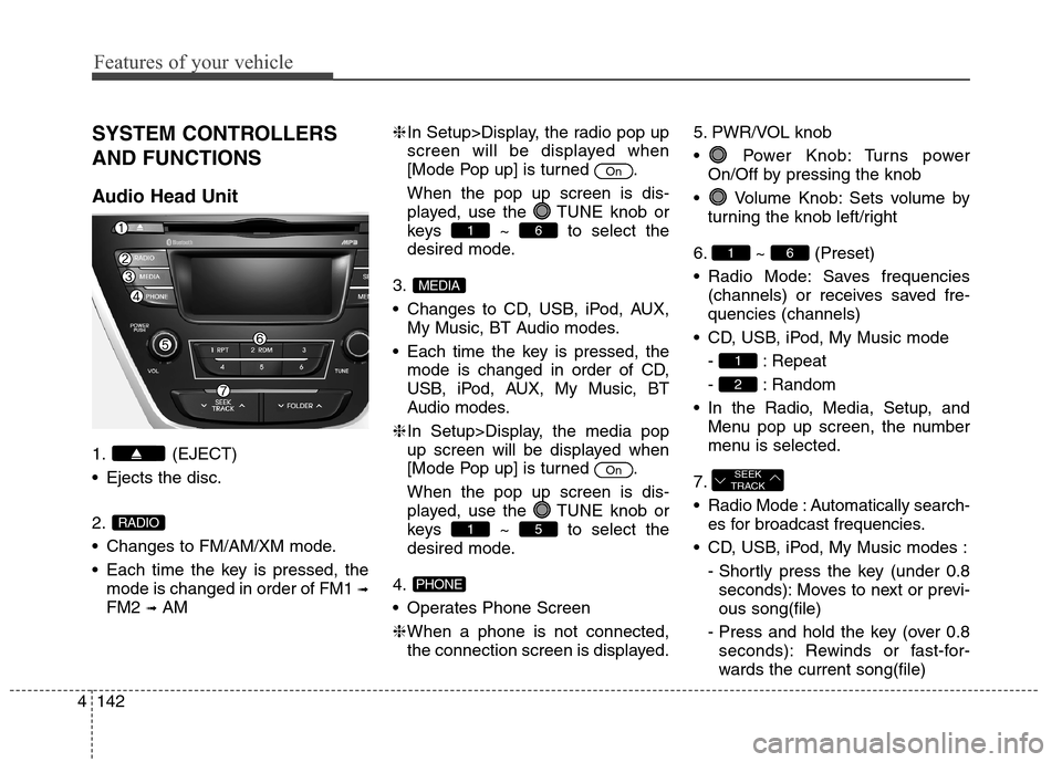 Hyundai Elantra Coupe 2014 Owners Manual Features of your vehicle
142 4
SYSTEM CONTROLLERS
AND FUNCTIONS
Audio Head Unit
1. (EJECT)
Ejects the disc.
2.
Changes to FM/AM/XM mode.
Each time the key is pressed, the
mode is changed in order o Hyundai Elantra Coupe 2014 Owners Manual Features of your vehicle
142 4
SYSTEM CONTROLLERS
AND FUNCTIONS
Audio Head Unit
1. (EJECT)
Ejects the disc.
2.
Changes to FM/AM/XM mode.
Each time the key is pressed, the
mode is changed in order o