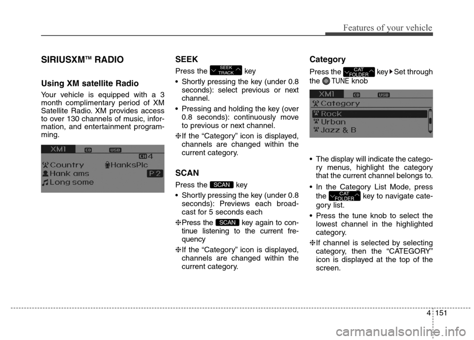 Hyundai Elantra Coupe 2014 Owners Manual 4151
Features of your vehicle
SIRIUSXMTMRADIO
Using XM satellite Radio
Your vehicle is equipped with a 3
month complimentary period of XM
Satellite Radio. XM provides access
to over 130 channels of mu Hyundai Elantra Coupe 2014 Owners Manual 4151
Features of your vehicle
SIRIUSXMTMRADIO
Using XM satellite Radio
Your vehicle is equipped with a 3
month complimentary period of XM
Satellite Radio. XM provides access
to over 130 channels of mu