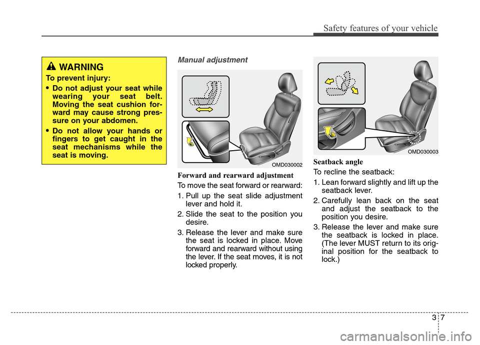 Hyundai Elantra Coupe 2014 Owners Guide Safety features of your vehicle
37
Manual adjustment
Forward and rearward adjustment
To move the seat forward or rearward:
1. Pull up the seat slide adjustment
lever and hold it.
2. Slide the seat t Hyundai Elantra Coupe 2014 Owners Guide Safety features of your vehicle
37
Manual adjustment
Forward and rearward adjustment
To move the seat forward or rearward:
1. Pull up the seat slide adjustment
lever and hold it.
2. Slide the seat t