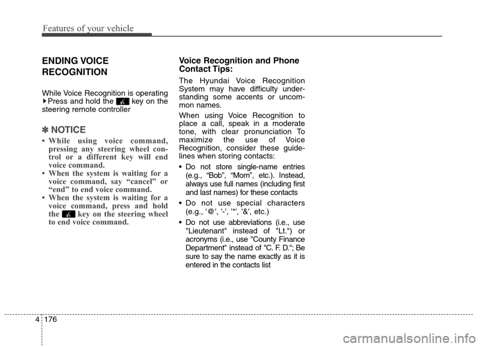 Hyundai Elantra Coupe 2014 Owners Manual Features of your vehicle
176 4
ENDING VOICE
RECOGNITION
While Voice Recognition is operating
Press and hold the key on the
steering remote controller
✽ ✽
NOTICE
• While using voice command,
pr Hyundai Elantra Coupe 2014 Owners Manual Features of your vehicle
176 4
ENDING VOICE
RECOGNITION
While Voice Recognition is operating
Press and hold the key on the
steering remote controller
✽ ✽
NOTICE
• While using voice command,
pr